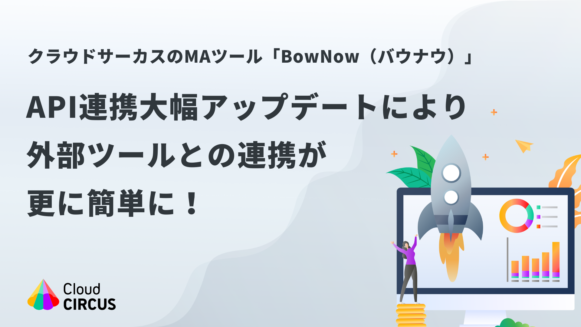 クラウドサーカスのMAツール『BowNow』、API連携大幅アップデートにより、外部ツールとの連携が更に簡単に！